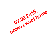 Text Box: 07.09.2015. home sweet home